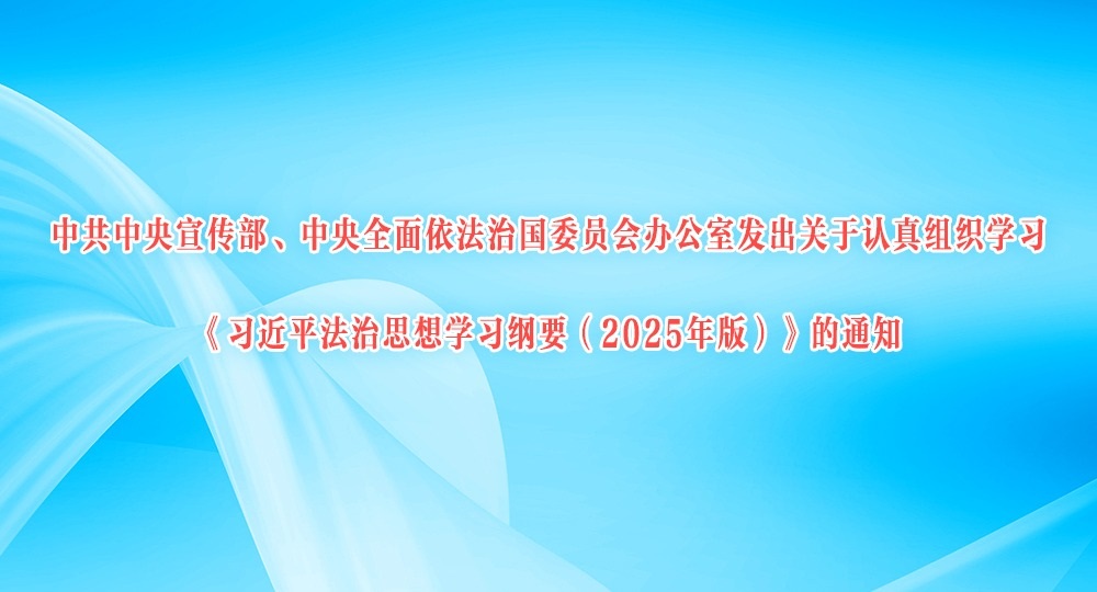 中共中央宣傳部、中央全面依法治國委員會(huì)辦公室發(fā)出關(guān)于認(rèn)真組織學(xué)習(xí)《習(xí)近平法治思想學(xué)習(xí)綱要(2025年版)》的通知